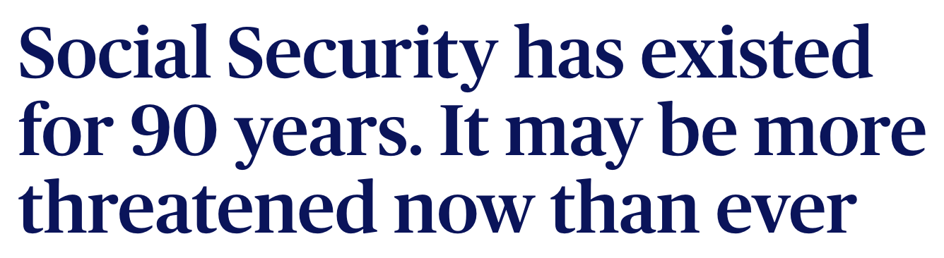 Headline: 'Social Security has existed for 90 years. It may be more threatened now than ever.'